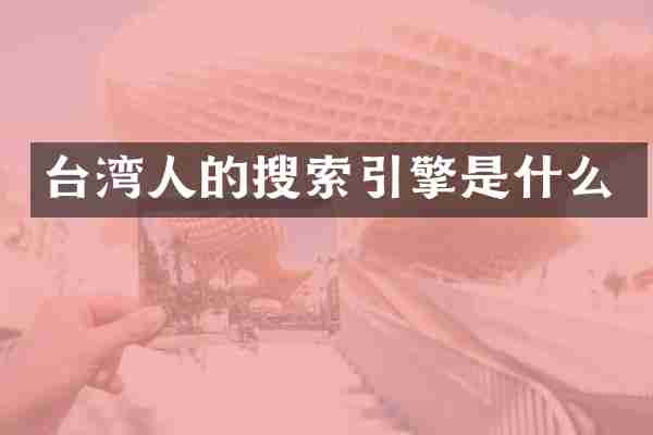 台湾人的搜索引擎是什么