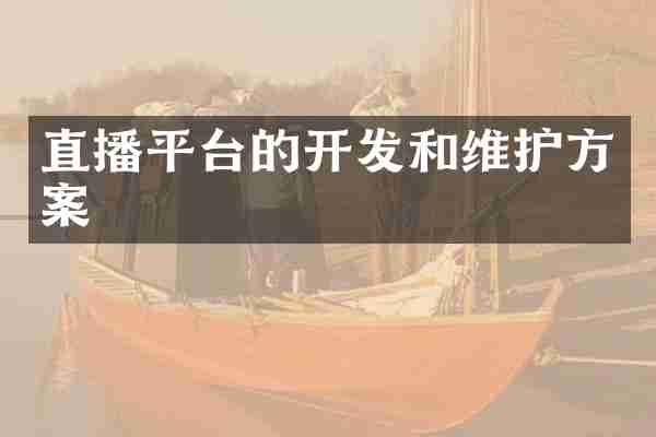 直播平台的开发和维护方案