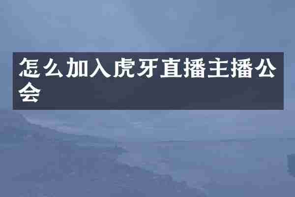 怎么加入虎牙直播主播公会