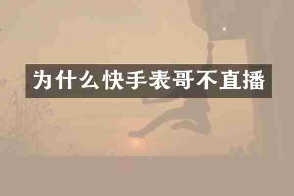 为什么快手表哥不直播