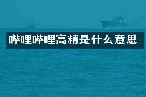 哔哩哔哩高精是什么意思