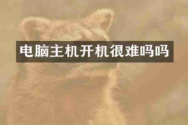 电脑主机开机很难吗吗