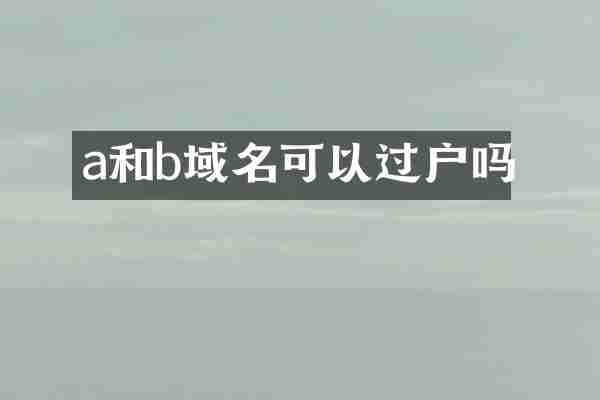 a和b域名可以过户吗