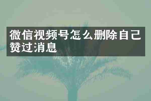 微信视频号怎么删除自己赞过消息