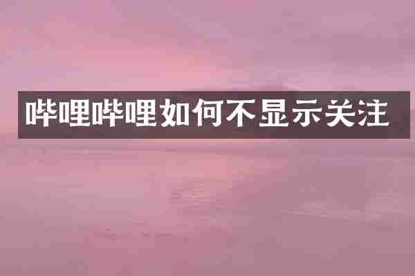 哔哩哔哩如何不显示关注