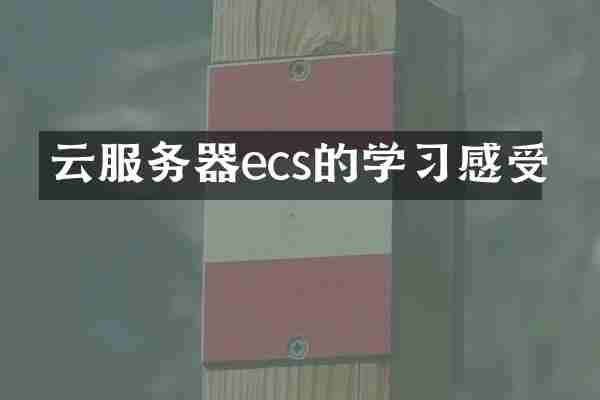 云服务器ecs的学习感受