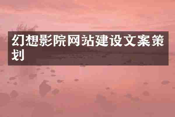 幻想影院网站建设文案策划