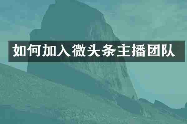 如何加入微头条主播团队