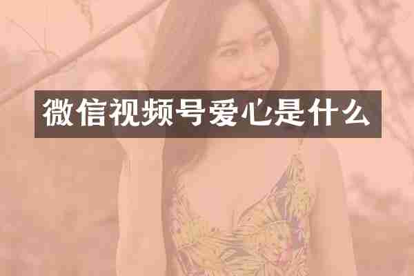 微信视频号爱心是什么