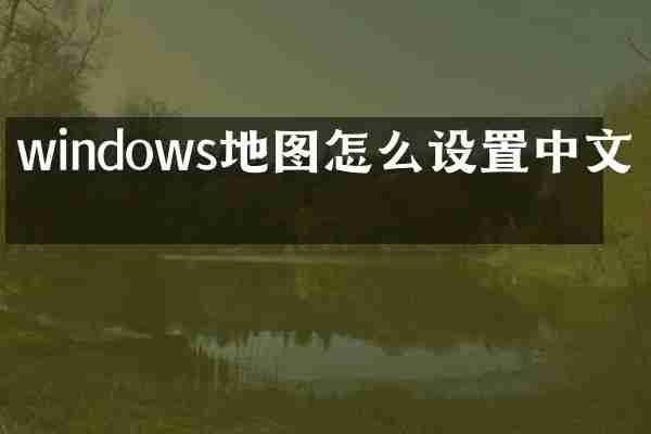 windows地图怎么设置中文版