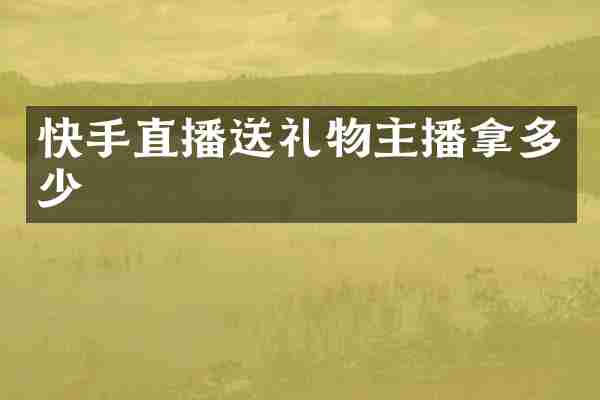 快手直播送礼物主播拿多少