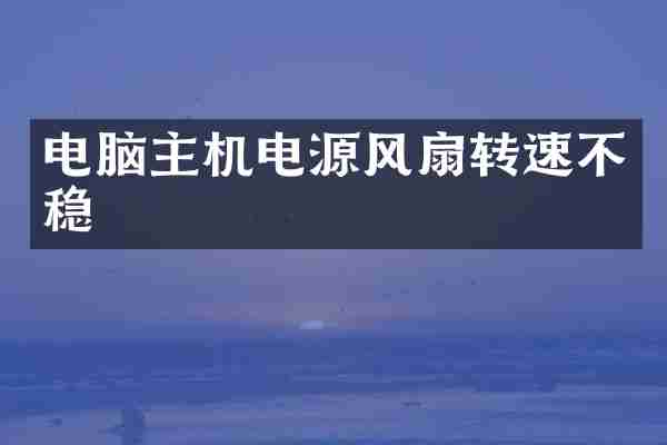 电脑主机电源风扇转速不稳