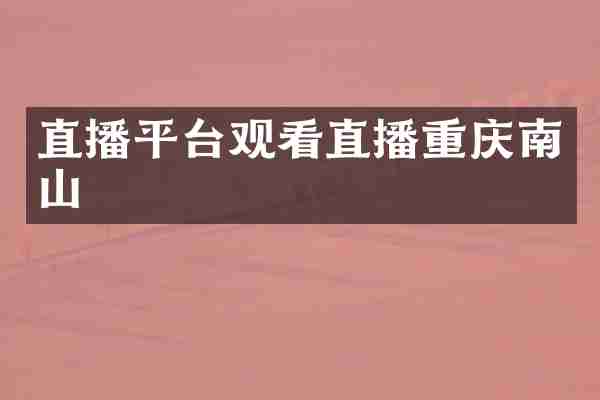 直播平台观看直播重庆南山