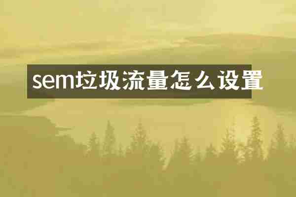 sem垃圾流量怎么设置