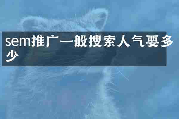 sem推广一般搜索人气要多少