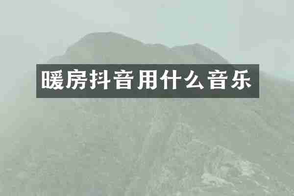暖房抖音用什么音乐