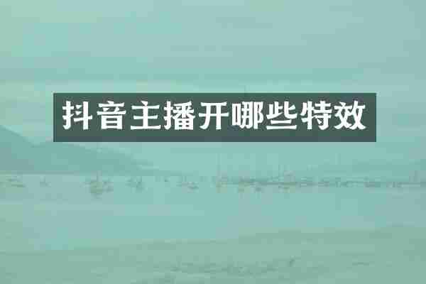 抖音主播开哪些特效