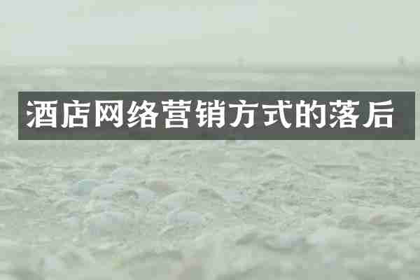 酒店网络营销方式的落后