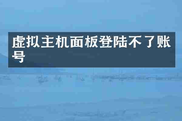 虚拟主机面板登陆不了账号