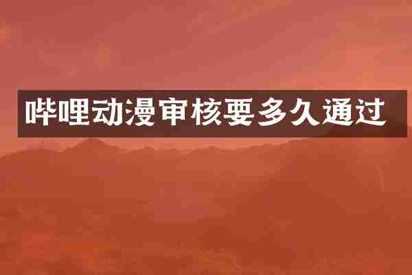 哔哩动漫审核要多久通过