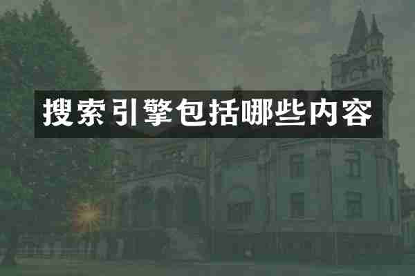 搜索引擎包括哪些内容