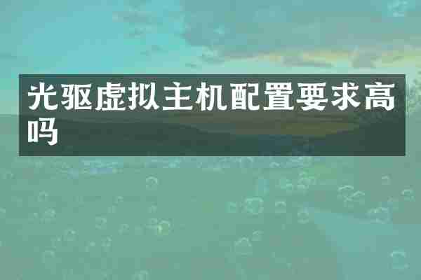 光驱虚拟主机配置要求高吗
