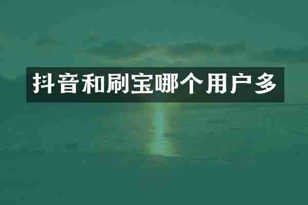 抖音和刷宝哪个用户多