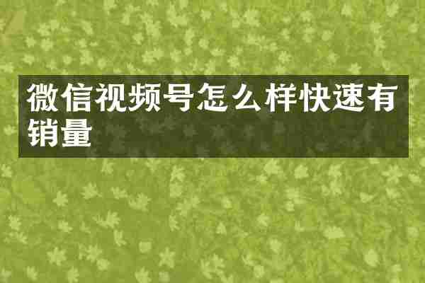 微信视频号怎么样快速有销量