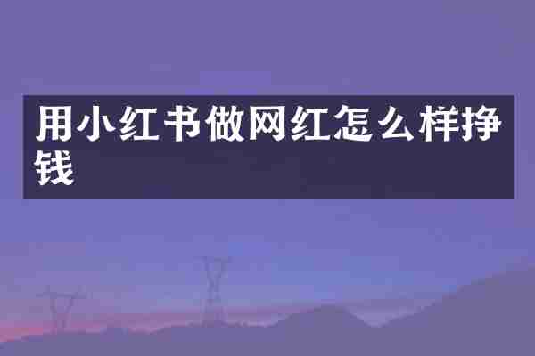用小红书做网红怎么样挣钱