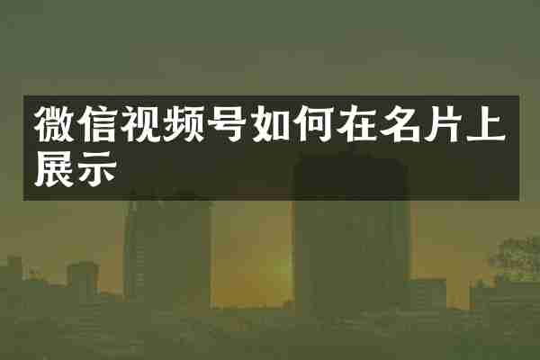微信视频号如何在名片上展示