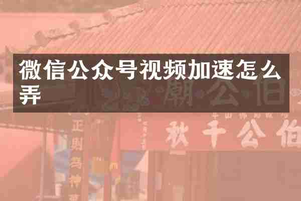 微信公众号视频加速怎么弄