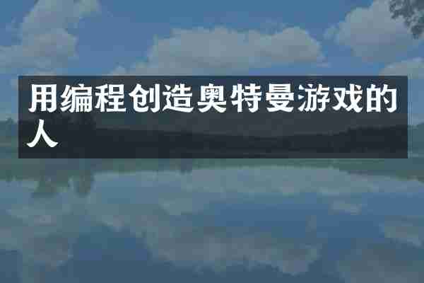 用编程创造奥特曼游戏的人