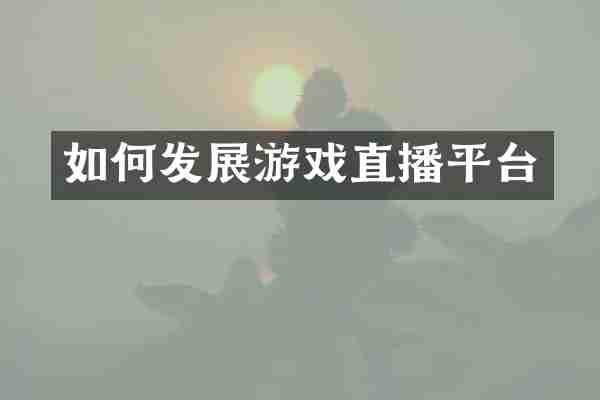 如何发展游戏直播平台