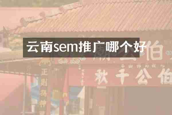 云南sem推广哪个好