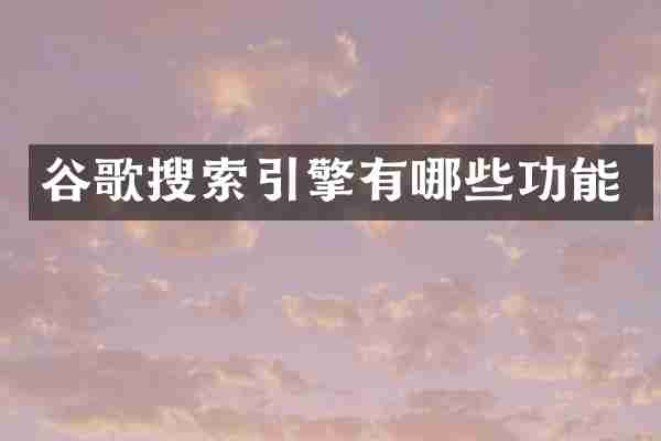 谷歌搜索引擎有哪些功能