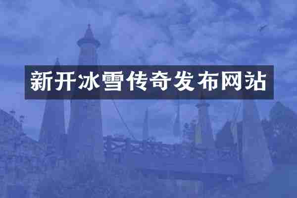 新开冰雪传奇发布网站