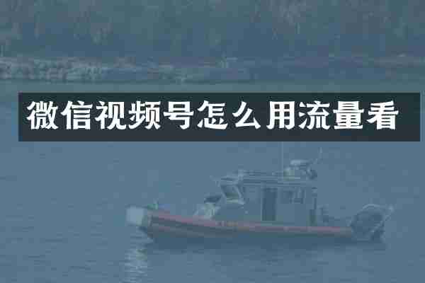 微信视频号怎么用流量看