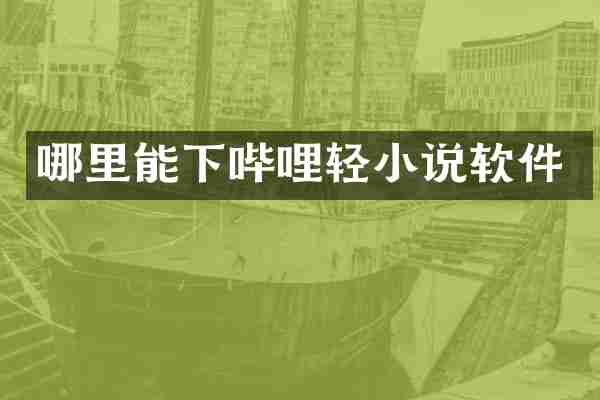 哪里能下哔哩轻小说软件