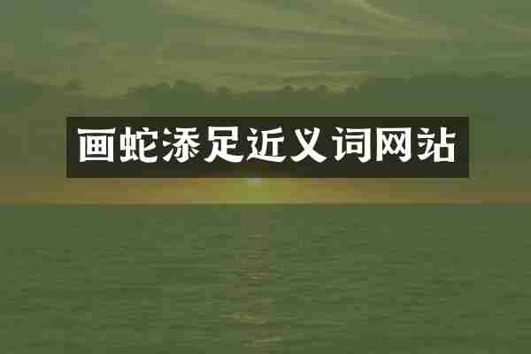 画蛇添足近义词网站