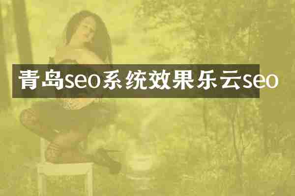青岛seo系统效果乐云seo