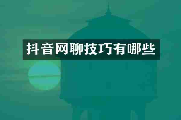 抖音网聊技巧有哪些