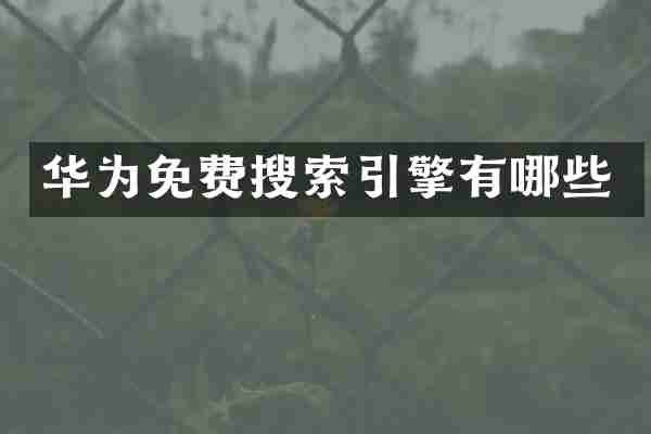 华为免费搜索引擎有哪些