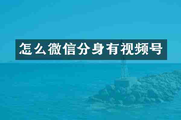怎么微信分身有视频号