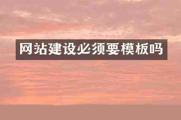 网站建设必须要模板吗