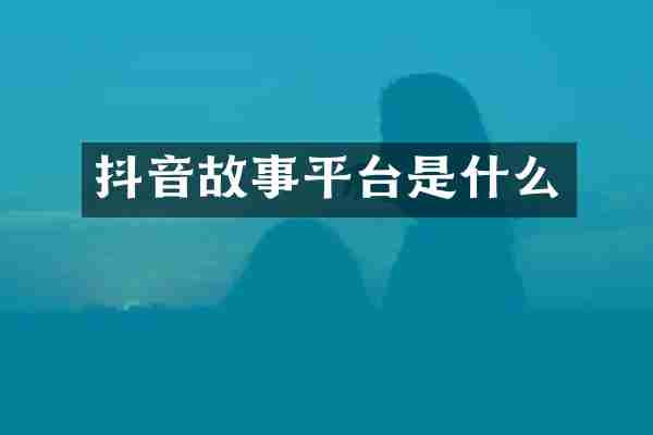 抖音故事平台是什么