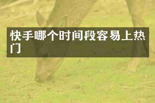 快手哪个时间段容易上热门