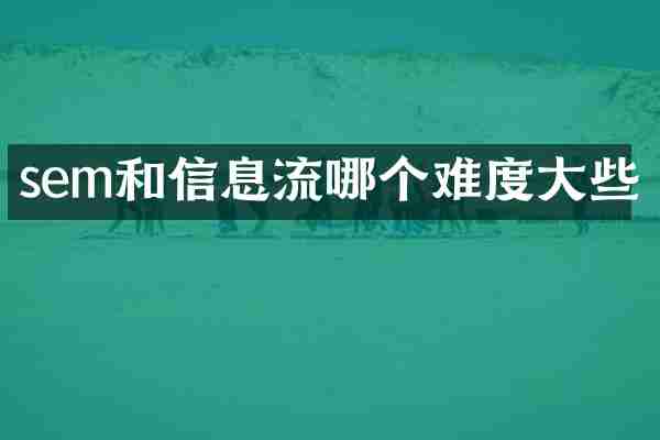 sem和信息流哪个难度大些