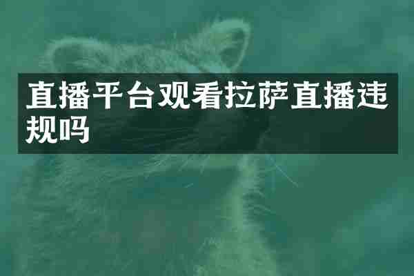 直播平台观看拉萨直播违规吗