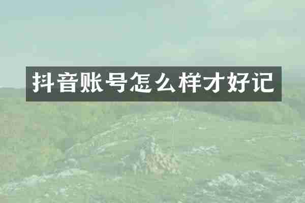 抖音账号怎么样才好记