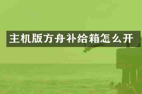 主机版方舟补给箱怎么开